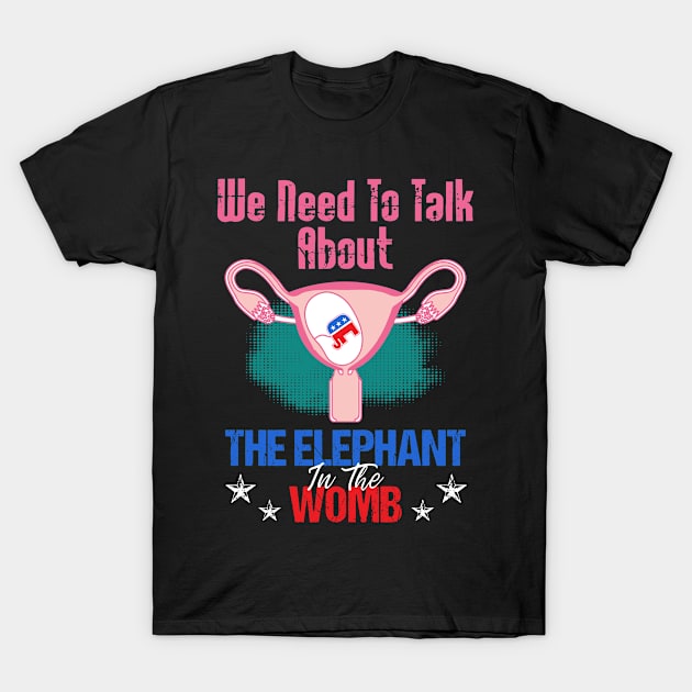 We Need To Talk About The Elephant In The Womb Gift T-Shirt by Zone32